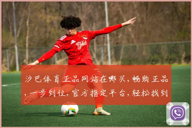 沙巴体育正品网站在哪买,畅购正品,一步到位,官方指定平台,轻松找到