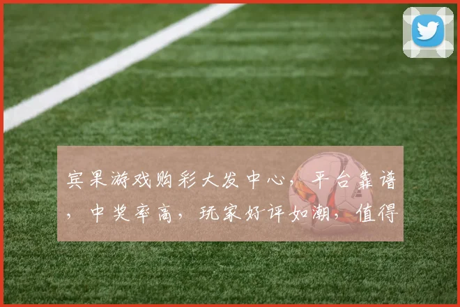宾果游戏购彩大发中心，平台靠谱，中奖率高，玩家好评如潮，值得一试